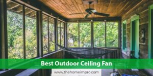 Read more about the article 7 Best Outdoor Ceiling Fans Reviews 2021 | Make Your Outdoor Worth Standing
